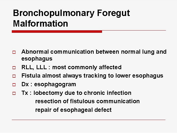 Bronchopulmonary Foregut Malformation o o o Abnormal communication between normal lung and esophagus RLL,
