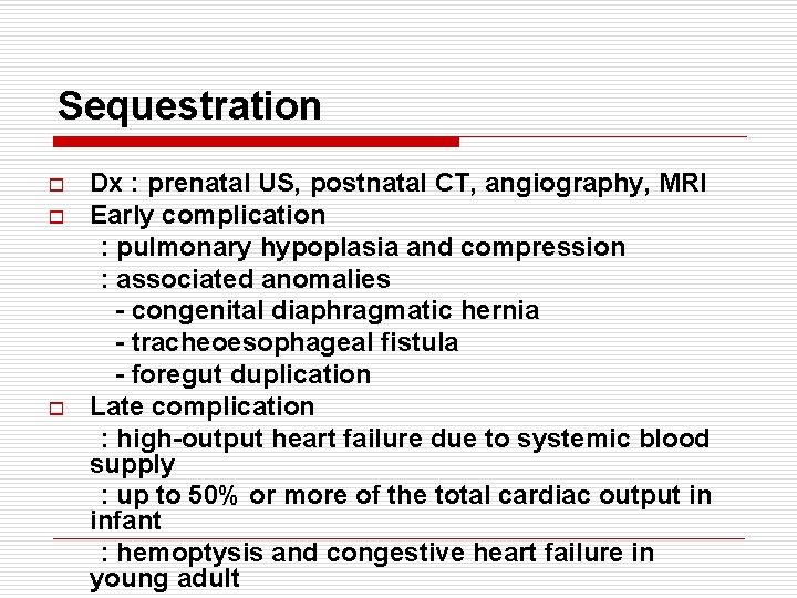 Sequestration o o o Dx : prenatal US, postnatal CT, angiography, MRI Early complication