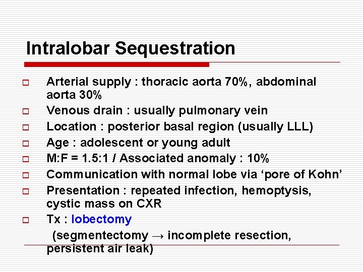 Intralobar Sequestration o o o o Arterial supply : thoracic aorta 70%, abdominal aorta