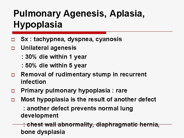 Pulmonary Agenesis, Aplasia, Hypoplasia o o o Sx : tachypnea, dyspnea, cyanosis Unilateral agenesis