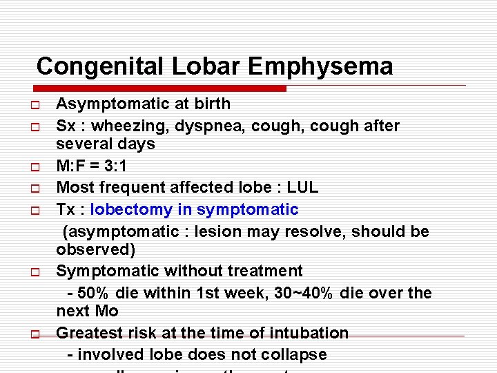 Congenital Lobar Emphysema o o o o Asymptomatic at birth Sx : wheezing, dyspnea,