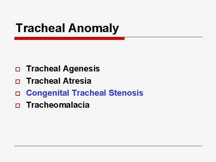 Tracheal Anomaly o o Tracheal Agenesis Tracheal Atresia Congenital Tracheal Stenosis Tracheomalacia 