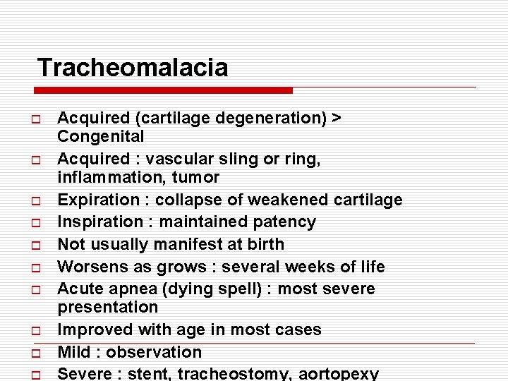 Tracheomalacia o o o o o Acquired (cartilage degeneration) > Congenital Acquired : vascular