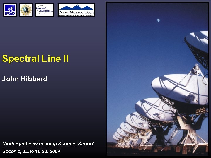 Spectral Line II John Hibbard Ninth Synthesis Imaging Summer School Socorro, June 15 -22,