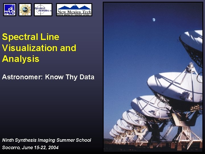 Spectral Line Visualization and Analysis Astronomer: Know Thy Data Ninth Synthesis Imaging Summer School
