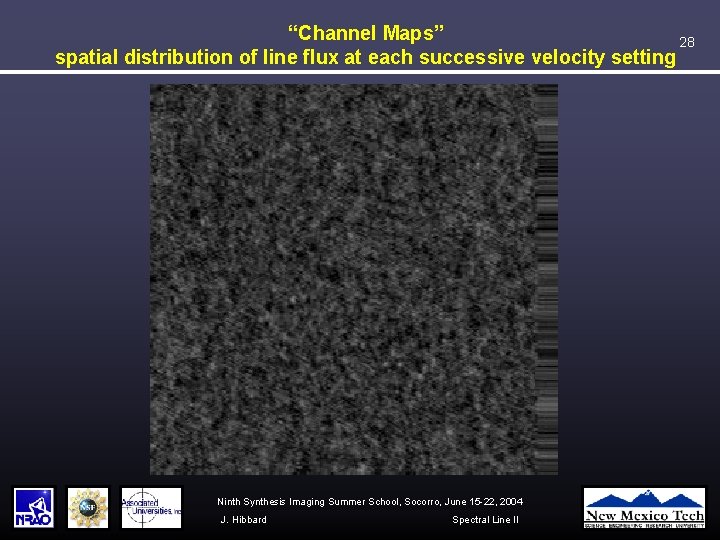 “Channel Maps” 28 spatial distribution of line flux at each successive velocity setting Ninth