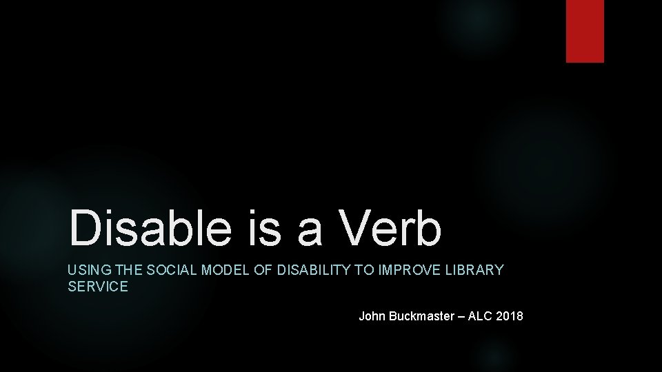 Disable is a Verb USING THE SOCIAL MODEL