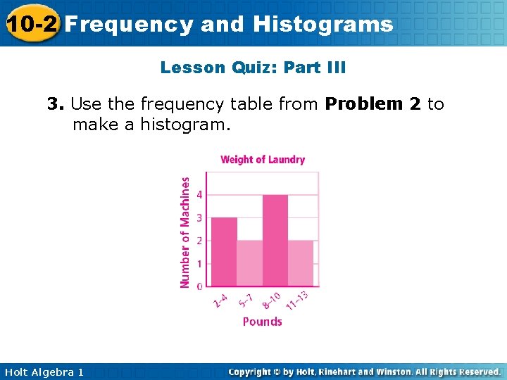 10 -2 Frequency and Histograms Lesson Quiz: Part III 3. Use the frequency table