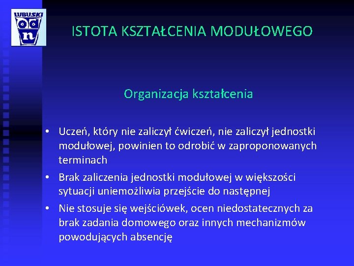 ISTOTA KSZTAŁCENIA MODUŁOWEGO Organizacja kształcenia • Uczeń, który nie zaliczył ćwiczeń, nie zaliczył jednostki