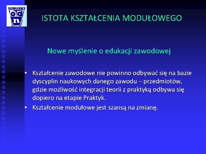 ISTOTA KSZTAŁCENIA MODUŁOWEGO Nowe myślenie o edukacji zawodowej • Kształcenie zawodowe nie powinno odbywać