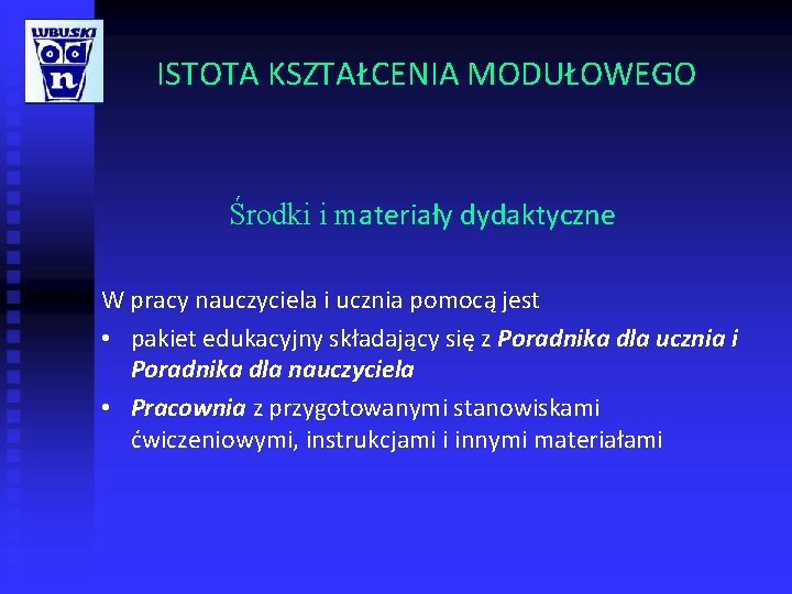 ISTOTA KSZTAŁCENIA MODUŁOWEGO Środki i materiały dydaktyczne W pracy nauczyciela i ucznia pomocą jest