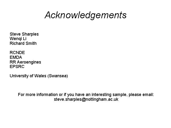 Acknowledgements Steve Sharples Wenqi Li Richard Smith RCNDE EMDA RR Aeroengines EPSRC University of Acknowledgements Steve Sharples Wenqi Li Richard Smith RCNDE EMDA RR Aeroengines EPSRC University of