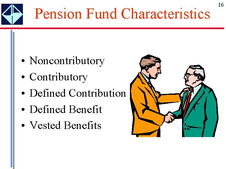 Pension Fund Characteristics • • • Noncontributory Contributory Defined Contribution Defined Benefit Vested Benefits