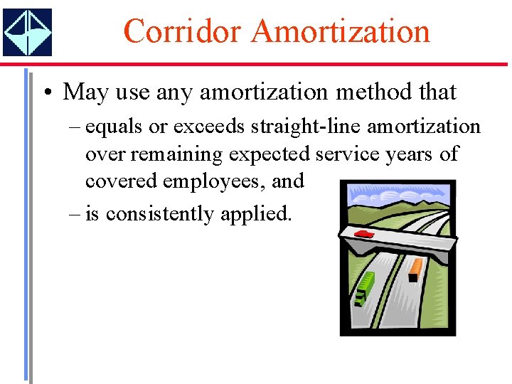 Corridor Amortization • May use any amortization method that – equals or exceeds straight-line Corridor Amortization • May use any amortization method that – equals or exceeds straight-line
