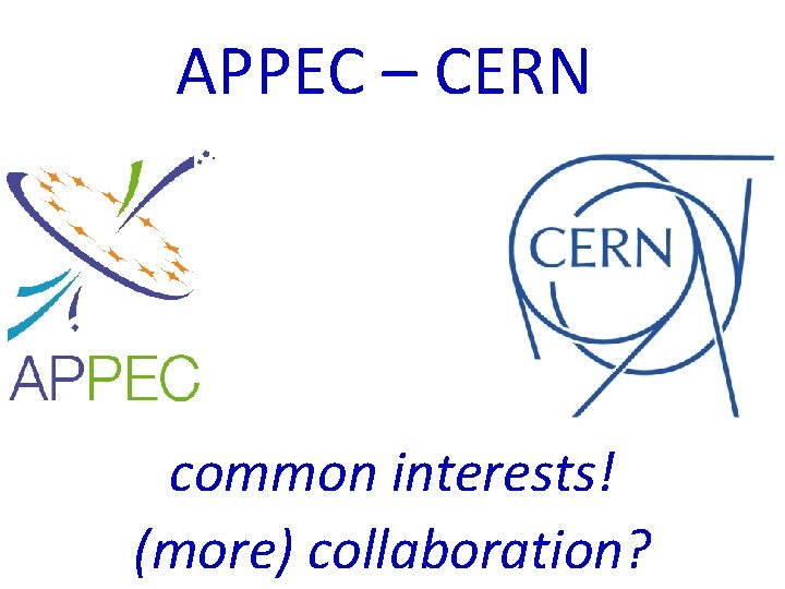 APPEC – CERN common interests! (more) collaboration? 