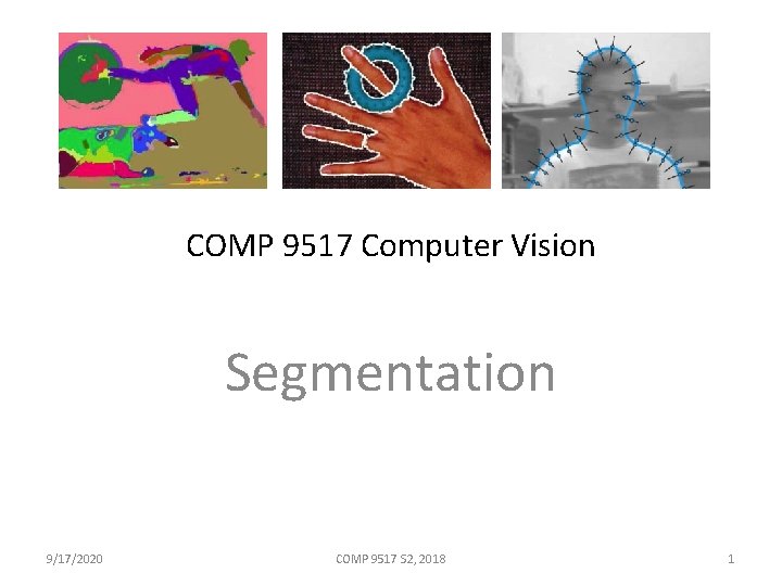 COMP 9517 Computer Vision Segmentation 9/17/2020 COMP 9517 S 2, 2018 1 