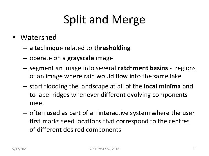 Split and Merge • Watershed – a technique related to thresholding – operate on