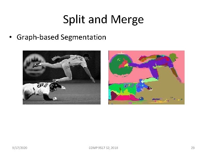 Split and Merge • Graph-based Segmentation 9/17/2020 COMP 9517 S 2, 2018 23 