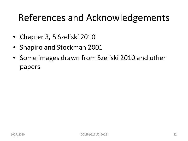 References and Acknowledgements • Chapter 3, 5 Szeliski 2010 • Shapiro and Stockman 2001