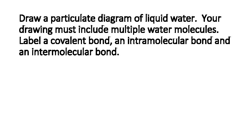 Draw a particulate diagram of liquid water. Your drawing must include multiple water molecules.