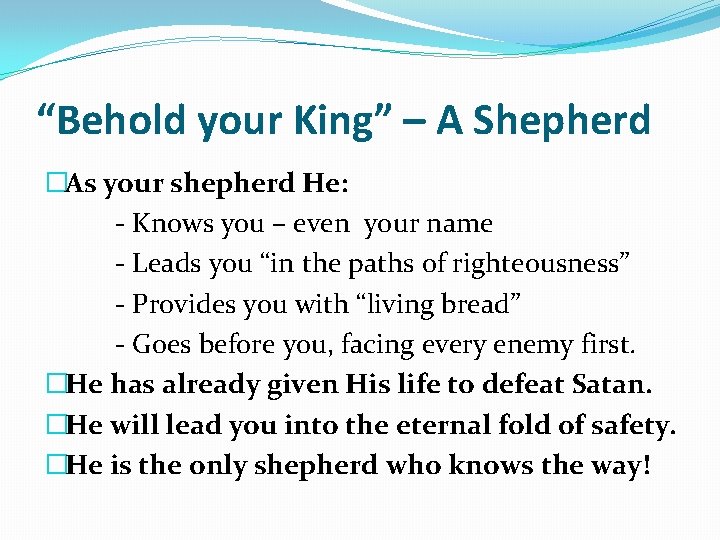 “Behold your King” – A Shepherd �As your shepherd He: - Knows you – “Behold your King” – A Shepherd �As your shepherd He: - Knows you –