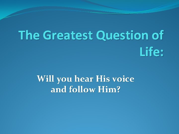 The Greatest Question of Life: Will you hear His voice and follow Him? 