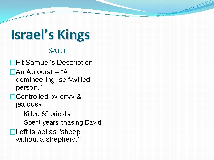 Israel’s Kings SAUL �Fit Samuel’s Description �An Autocrat – “A domineering, self-willed person. ”