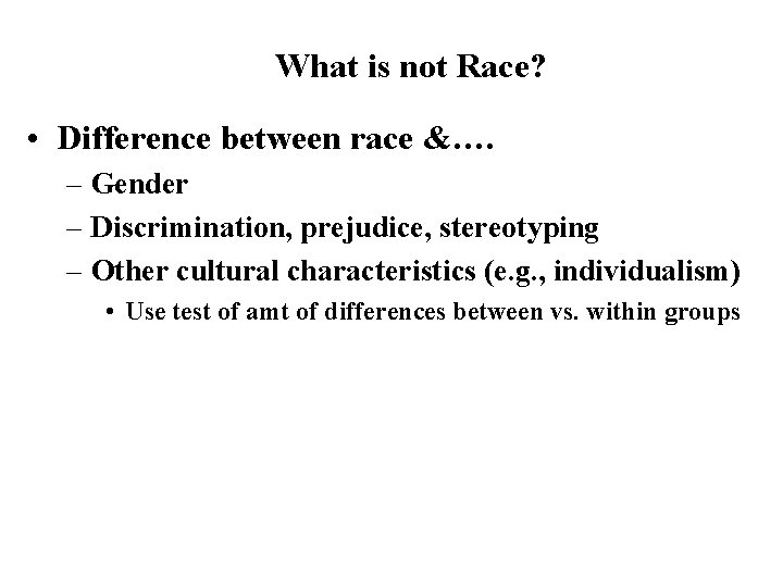 What is not Race? • Difference between race &…. – Gender – Discrimination, prejudice,