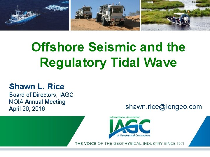 Offshore Seismic and the Regulatory Tidal Wave Shawn L. Rice Board of Directors, IAGC