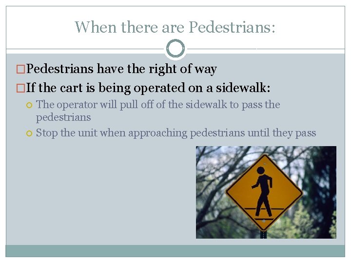 When there are Pedestrians: �Pedestrians have the right of way �If the cart is