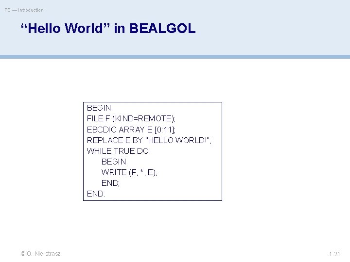 PS — Introduction “Hello World” in BEALGOL BEGIN FILE F (KIND=REMOTE); EBCDIC ARRAY E