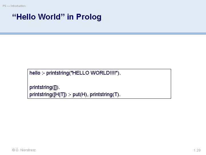 PS — Introduction “Hello World” in Prolog hello : - printstring("HELLO WORLD!!!!"). printstring([]). printstring([H|T])