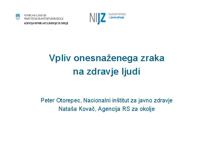 Vpliv onesnaženega zraka na zdravje ljudi Peter Otorepec, Nacionalni inštitut za javno zdravje Nataša