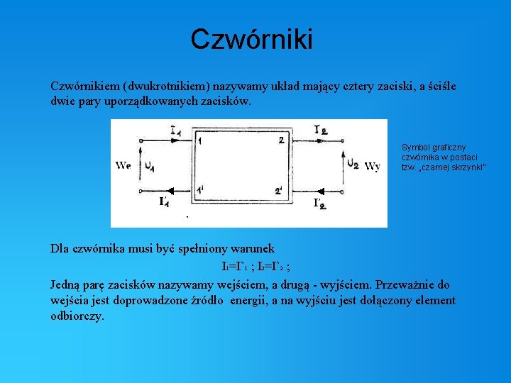 Czwórnikiem (dwukrotnikiem) nazywamy układ mający cztery zaciski, a ściśle dwie pary uporządkowanych zacisków. Symbol