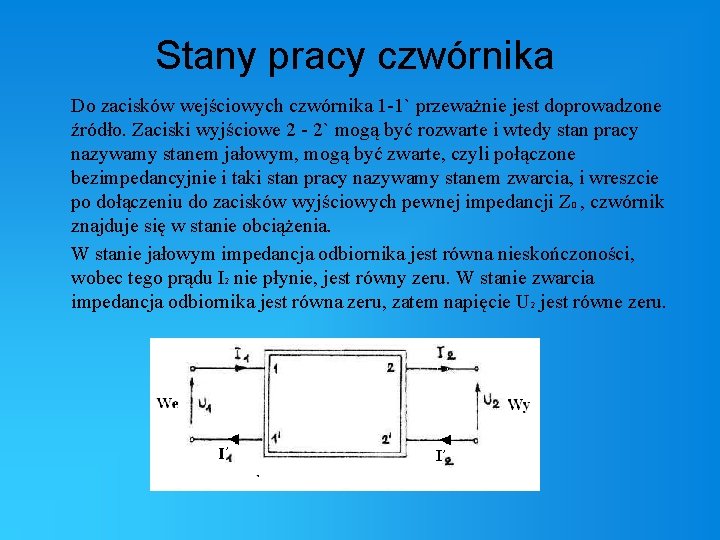 Stany pracy czwórnika Do zacisków wejściowych czwórnika 1 -1` przeważnie jest doprowadzone źródło. Zaciski