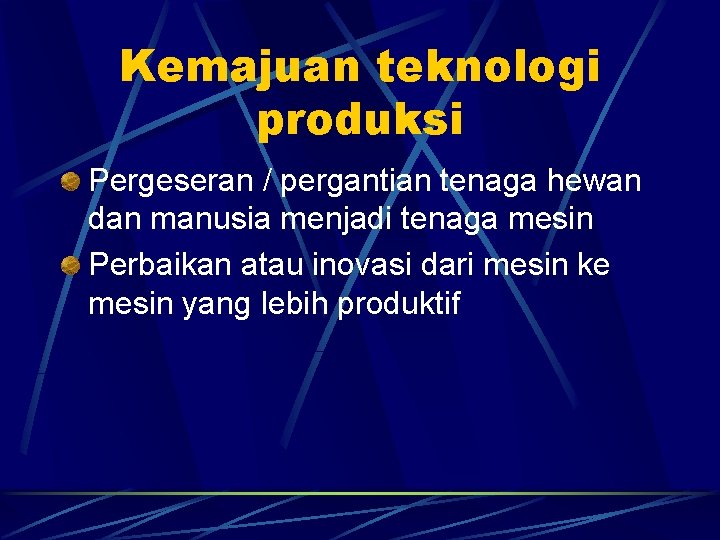 Kemajuan teknologi produksi Pergeseran / pergantian tenaga hewan dan manusia menjadi tenaga mesin Perbaikan