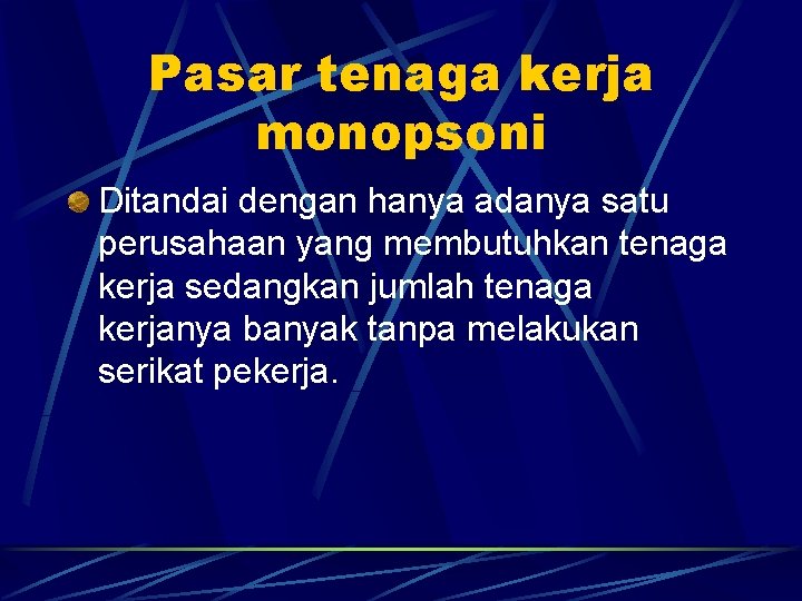 Pasar tenaga kerja monopsoni Ditandai dengan hanya adanya satu perusahaan yang membutuhkan tenaga kerja