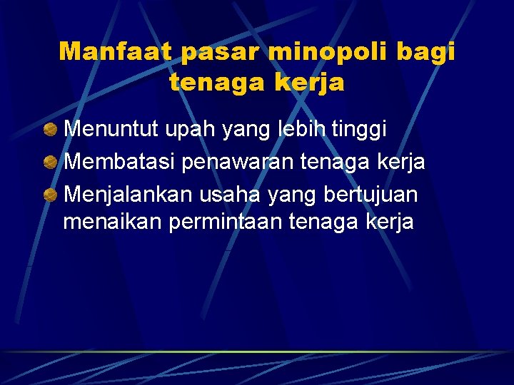 Manfaat pasar minopoli bagi tenaga kerja Menuntut upah yang lebih tinggi Membatasi penawaran tenaga