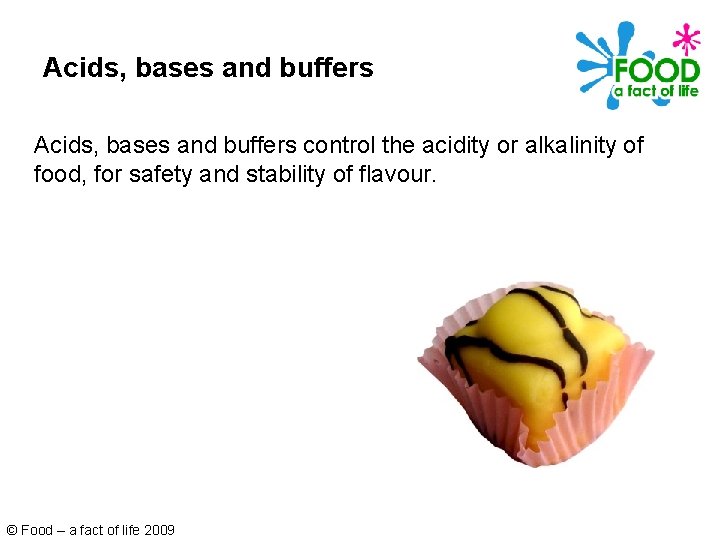 Acids, bases and buffers control the acidity or alkalinity of food, for safety and
