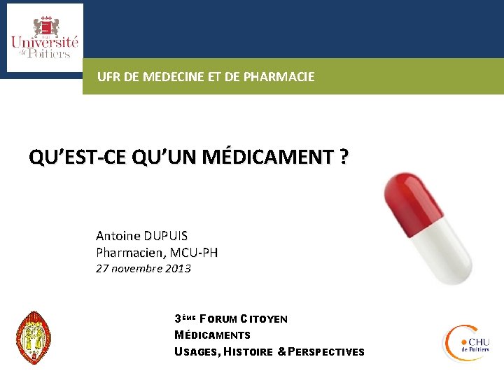 UFR DE MEDECINE ET DE PHARMACIE QU’EST-CE QU’UN MÉDICAMENT ? Antoine DUPUIS Pharmacien, MCU-PH