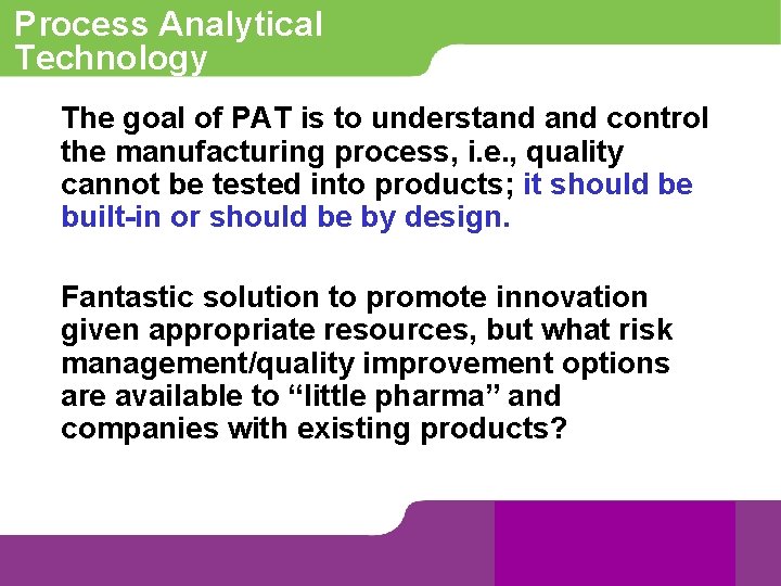 Process Analytical Technology The goal of PAT is to understand control the manufacturing process,