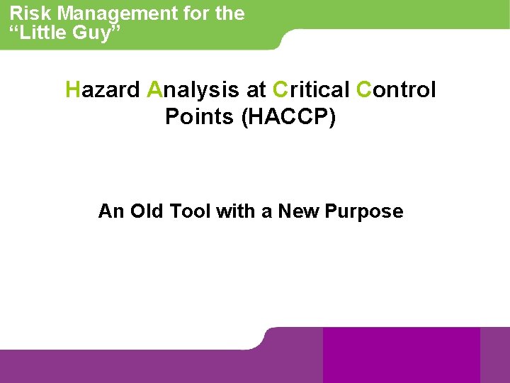 Risk Management for the “Little Guy” Hazard Analysis at Critical Control Points (HACCP) An