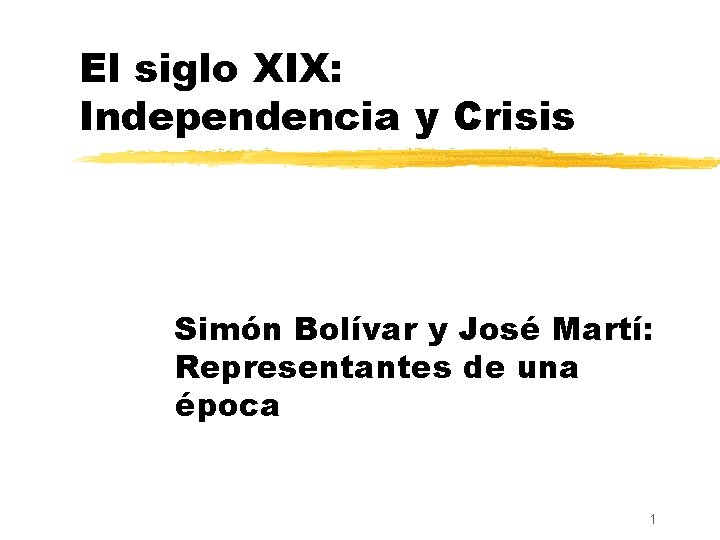 El siglo XIX: Independencia y Crisis Simón Bolívar y José Martí: Representantes de una