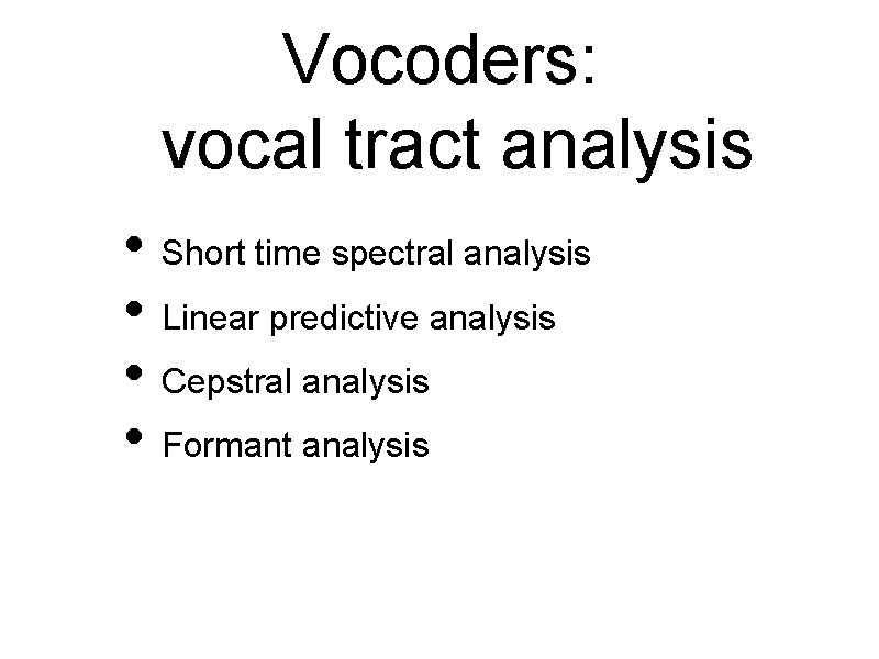 Vocoders: vocal tract analysis • Short time spectral analysis • Linear predictive analysis •