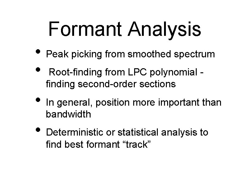 Formant Analysis • Peak picking from smoothed spectrum • Root-finding from LPC polynomial finding