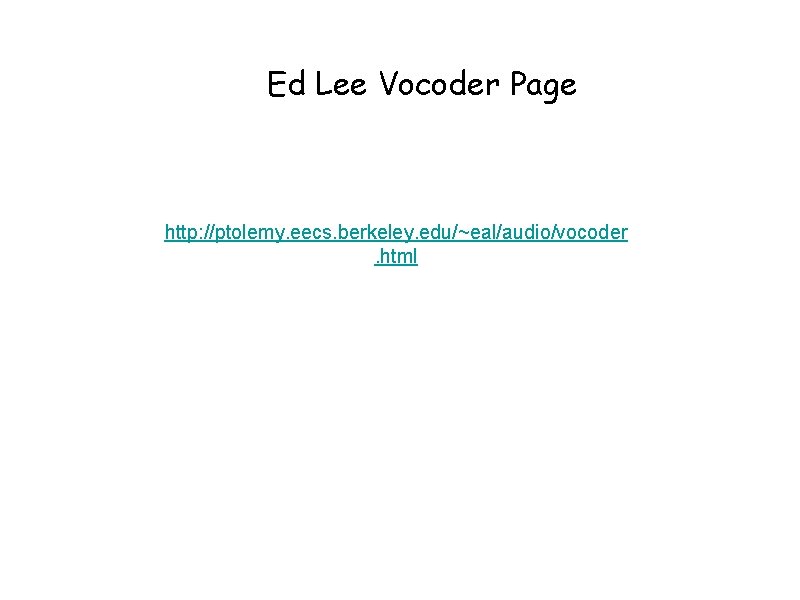 Ed Lee Vocoder Page http: //ptolemy. eecs. berkeley. edu/~eal/audio/vocoder. html 