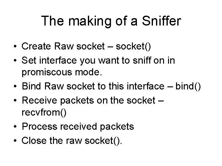 The making of a Sniffer • Create Raw socket – socket() • Set interface