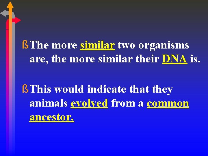 ß The more similar two organisms are, the more similar their DNA is. ß