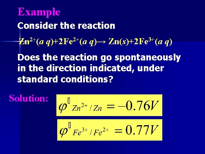 Example Consider the reaction Zn 2+(a q)+2 Fe 2+(a q)→ Zn(s)+2 Fe 3+(a q)