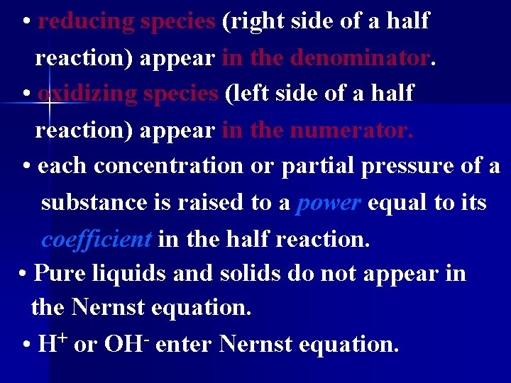  • reducing species (right side of a half reaction) appear in the denominator.